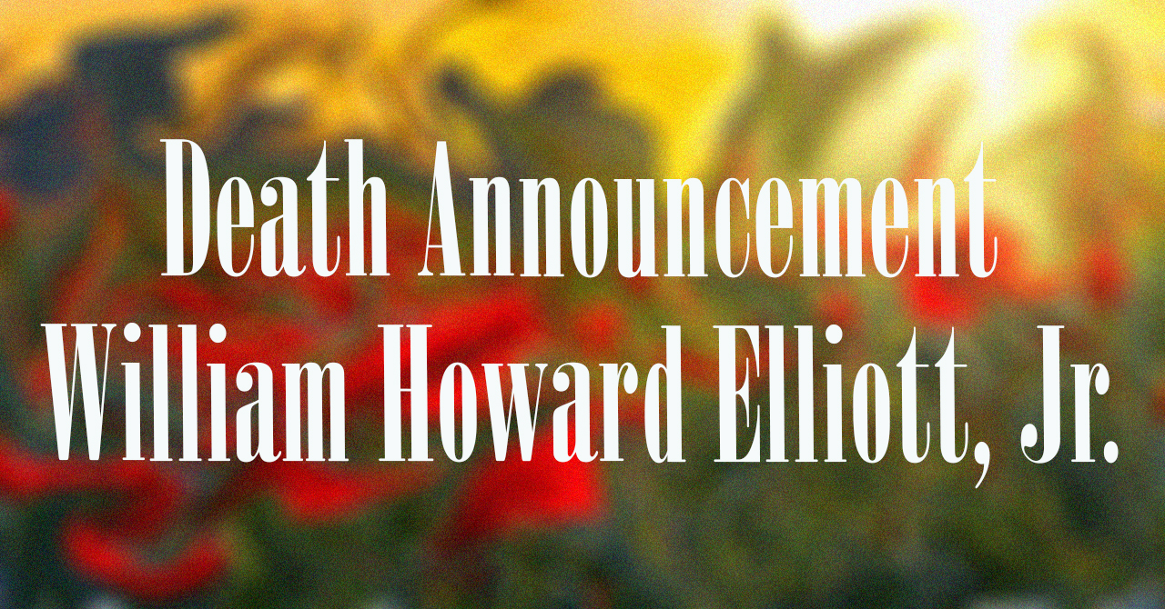 Death Announcement: William Howard Elliott, Jr. william_howard_elliott_jr.jpg
