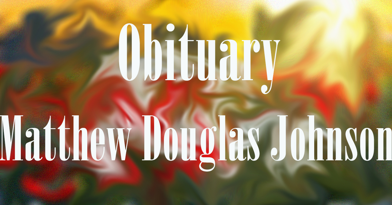 Obituary: Matthew Douglas Johnson matthew_douglas_johnson.jpg