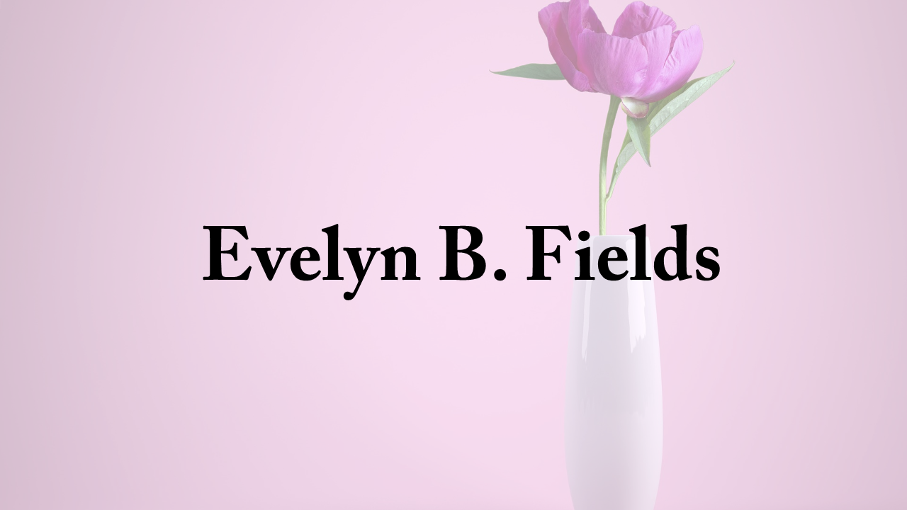 Obituary: Evelyn B. Fields evelyn_b._fields.png