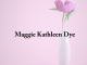 Obituary: Maggie Kathleen Dye maggie_kathleen_dye.png