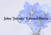 Obituary: John “Johnny” Edward Harris