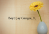 Obituary: Boyd Jay Ganger, Jr.