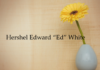 Obituary: Hershel Edward “Ed” White
